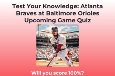 Réalisez ce quiz pour tester vos connaissances sur Braves vs Orioles aujourd'hui